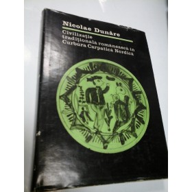 CIVILIZATIE TRADITIONALA ROMANEASCA IN CURBURA CARPATICA NORDICA - NICOLAE DUNARE